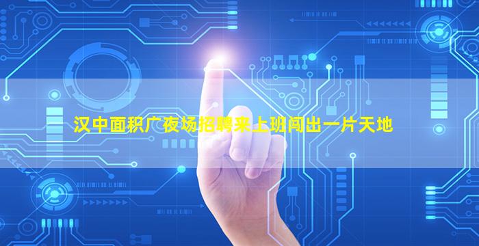 汉中面积广夜场招聘来上班闯出一片天地